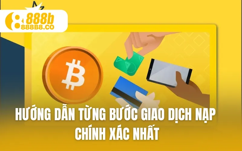 Hướng dẫn từng bước giao dịch nạp chính xác nhất
